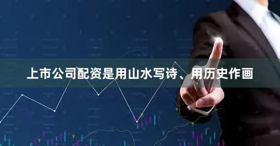 上市公司配资是用山水写诗、用历史作画