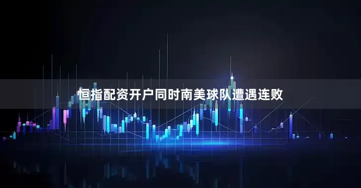 恒指配资开户同时南美球队遭遇连败