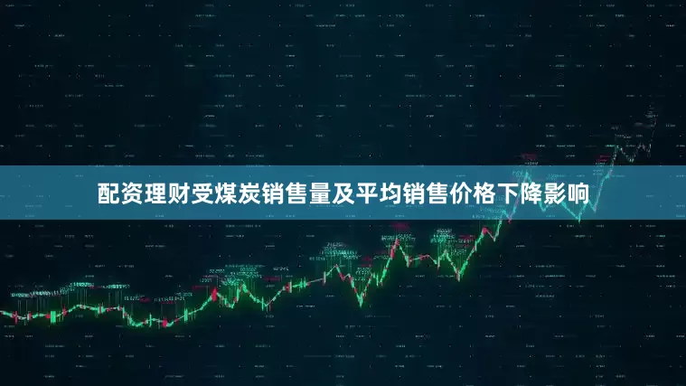 配资理财受煤炭销售量及平均销售价格下降影响