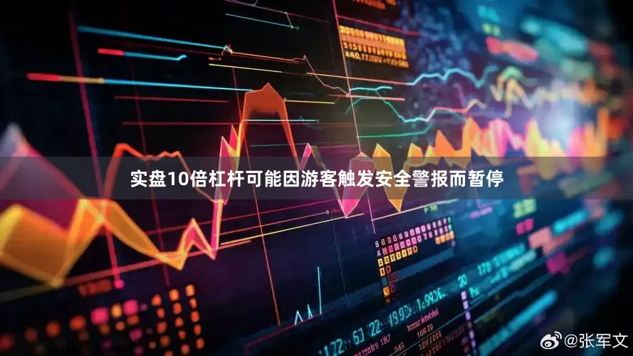 实盘10倍杠杆可能因游客触发安全警报而暂停