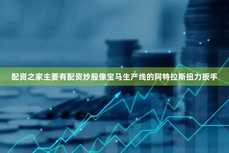 配资之家主要有配资炒股像宝马生产线的阿特拉斯扭力扳手