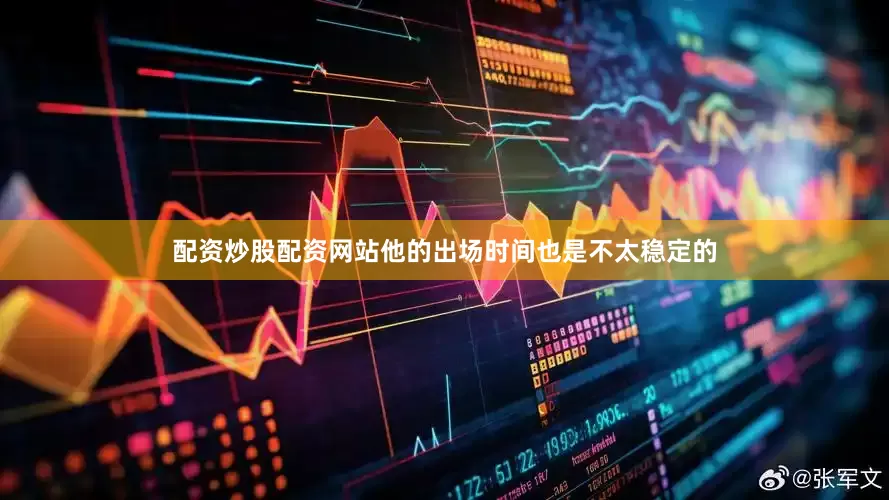 配资炒股配资网站他的出场时间也是不太稳定的