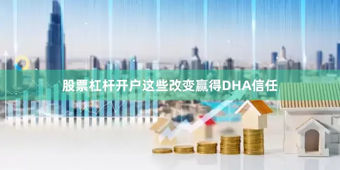 股票杠杆开户　　这些改变赢得DHA信任