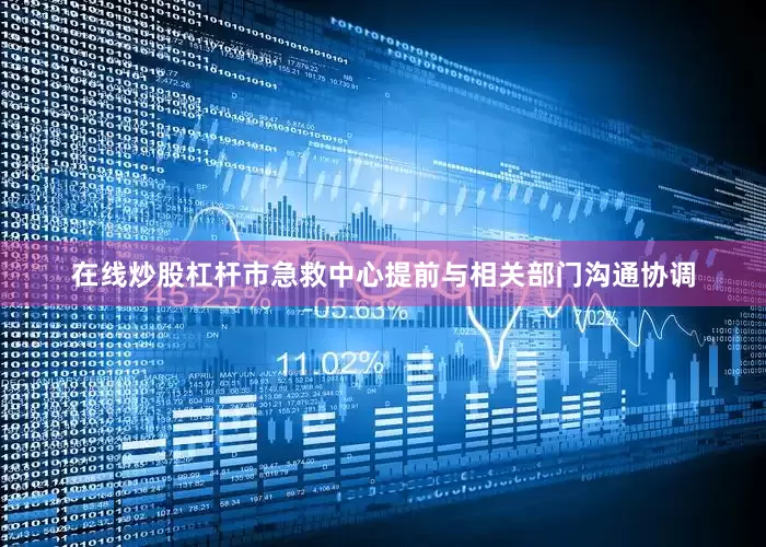在线炒股杠杆市急救中心提前与相关部门沟通协调